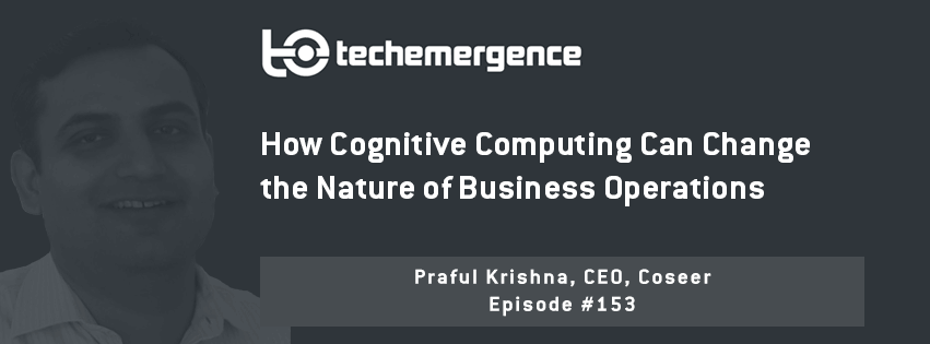 How Cognitive Computing Can Change the Nature of Business Operations - A Conversation with Praful Krishna