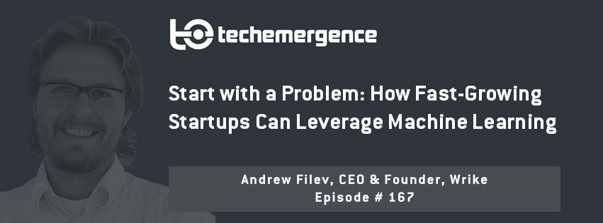 Start with a Problem: How Fast-Growing Startups Can Leverage Machine Learning - A Conversation with Andrew Filev 3