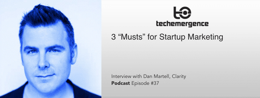Podcast #37 - 3 “Musts” for Startup Marketing with Founder of Clarity.fm , Dan Martell