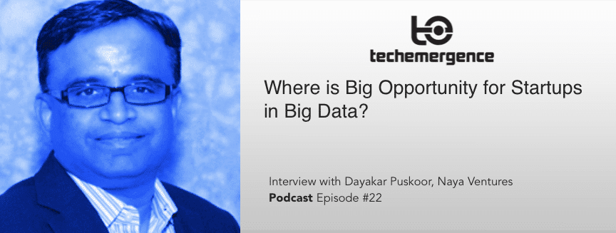 Where is Big Opportunity for Startups in Big Data? - Interview with Dayakar Puskoor of Naya Ventures