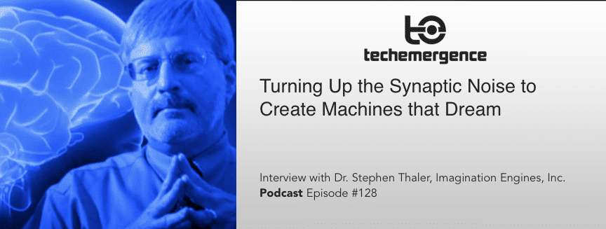Turning Up the Synaptic Noise to Create Machines that Dream - with Dr. Stephen Thaler