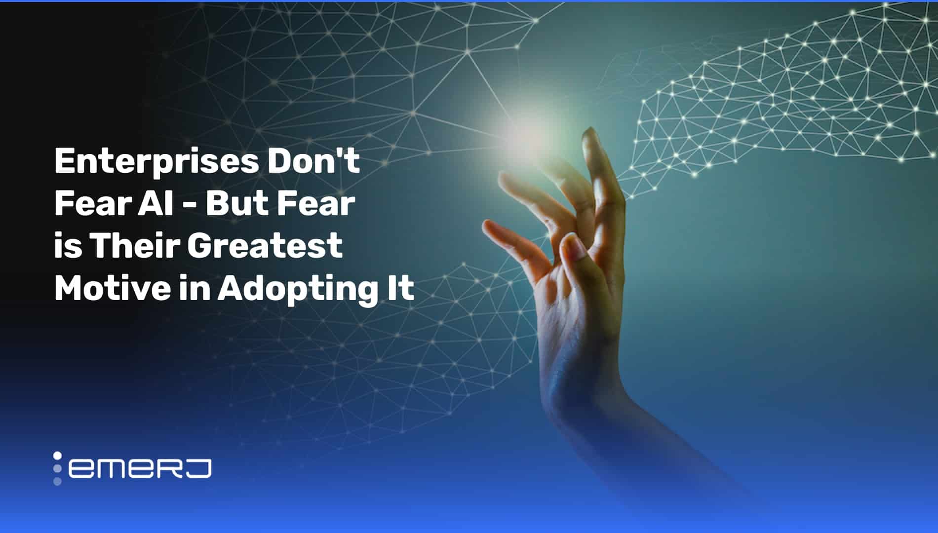 Enterprises Don't Fear AI - But Fear is Their Greatest Motive in Adopting It