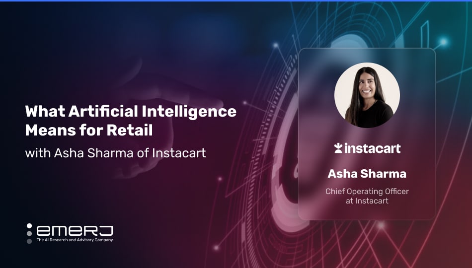 002 – What Artificial Intelligence Means for Retail – with Asha Sharma of Instacart