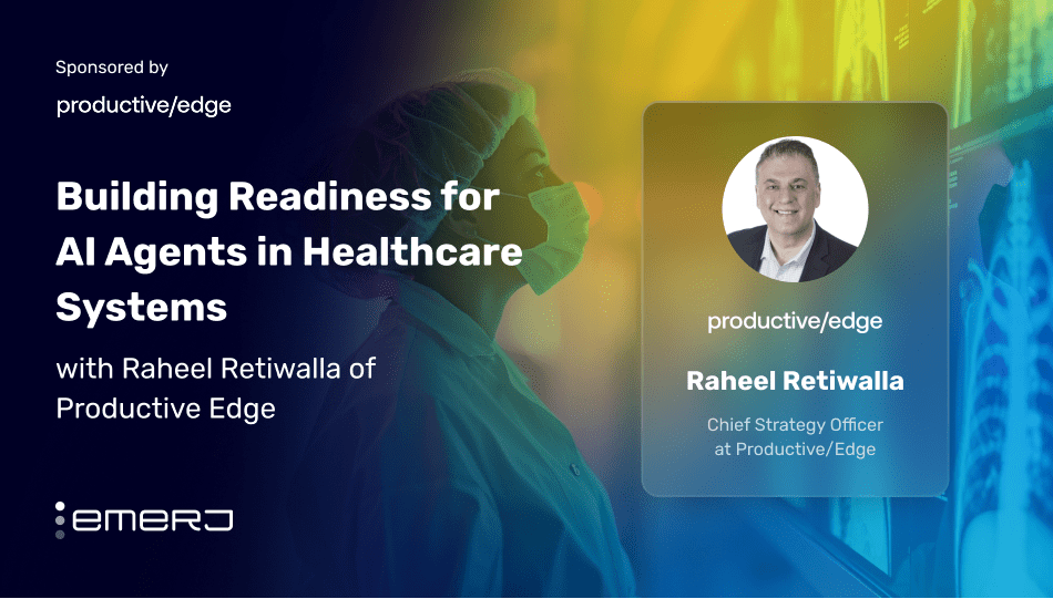 Emerj: Building Readiness for AI Agents in Healthcare Systems - Raheel Retiwalla
