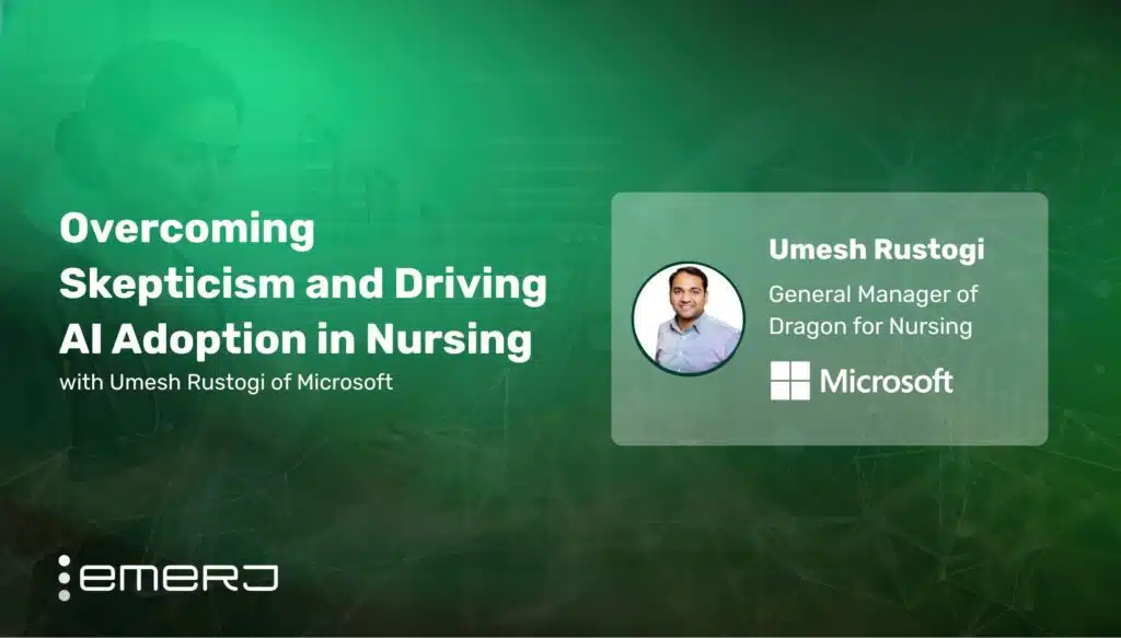 Emerj |Umesh Rustogi Microsoft Overcoming Specticism in AI for Nursing